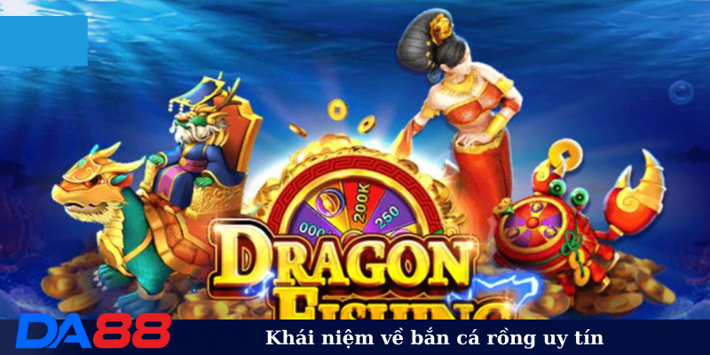 Khái niệm về bắn cá rồng uy tín