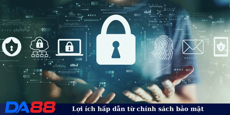 Lợi ích hấp dẫn từ chính sách bảo mật
