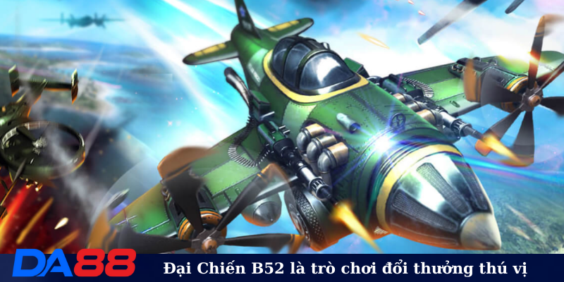Đại Chiến B52 là trò chơi đổi thưởng thú vị