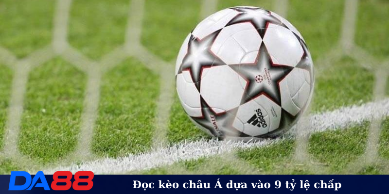 Đọc kèo châu Á dựa vào 9 tỷ lệ chấp