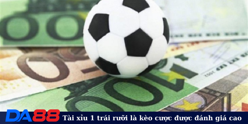 Tài xỉu 1 trái rưỡi là kèo cược được đánh giá cao